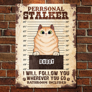 We Will Follow You Wherever You Go Bathroom Included - Funny Personalized Cat Metal Sign.