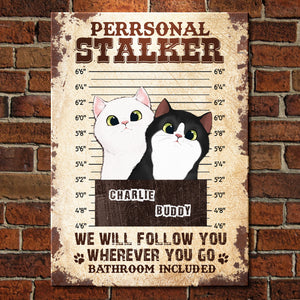We Will Follow You Wherever You Go Bathroom Included - Funny Personalized Cat Metal Sign.