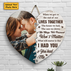 What Will Matter Is That I Had You And You Had Me - Upload Image, Gift For Couples, Husband Wife - Personalized Shaped Wood Sign.