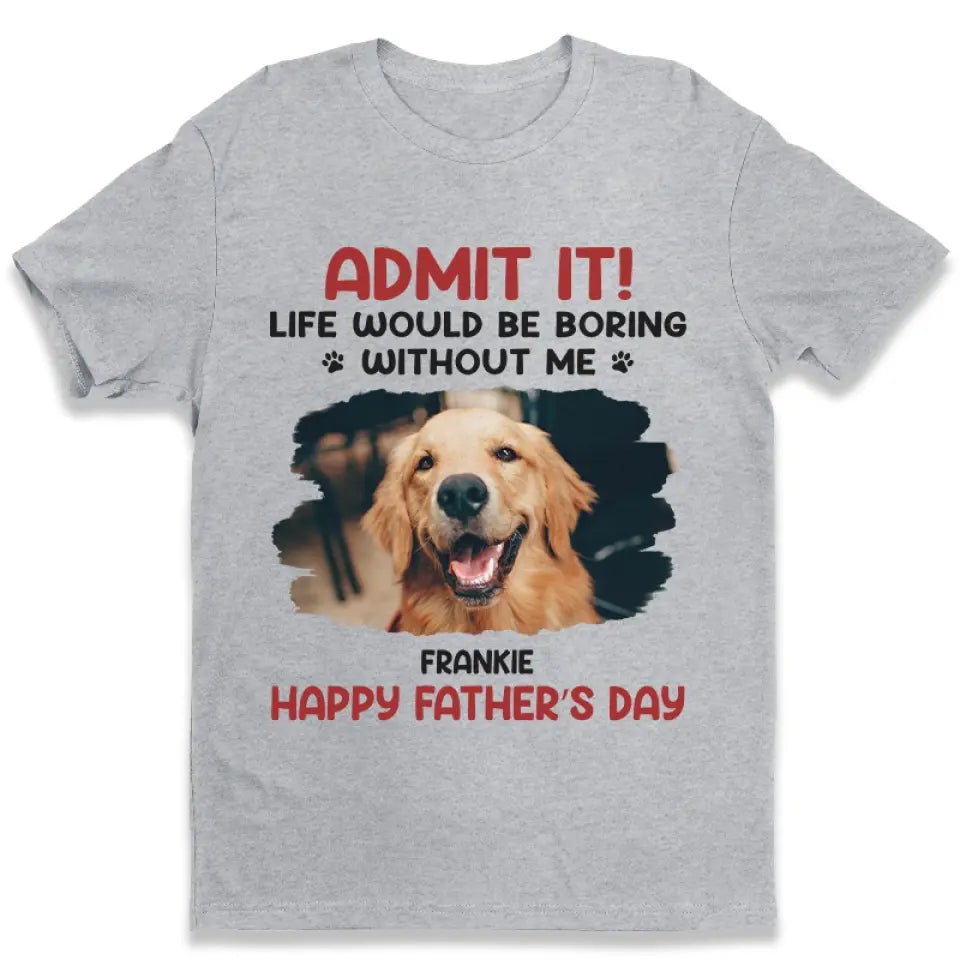 Photo personnalisée La vie serait ennuyeuse sans moi - T-shirt unisexe personnalisé pour chien et chat, sweat à capuche, sweat-shirt - Nouveauté, fête des pères, fête des mères, cadeau pour les propriétaires d'animaux, amoureux des animaux AMZ