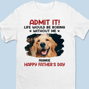 Photo personnalisée La vie serait ennuyeuse sans moi - T-shirt unisexe personnalisé pour chien et chat, sweat à capuche, sweat-shirt - Nouveauté, fête des pères, fête des mères, cadeau pour les propriétaires d'animaux, amoureux des animaux AMZ