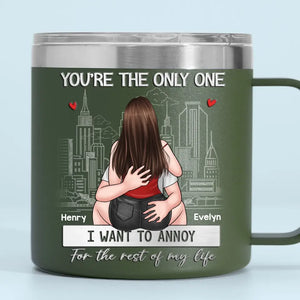 Tu es le seul que je veux ennuyer - Gobelet personnalisé en acier inoxydable de 14 oz avec poignée pour couple - Cadeau pour mari et femme, anniversaire