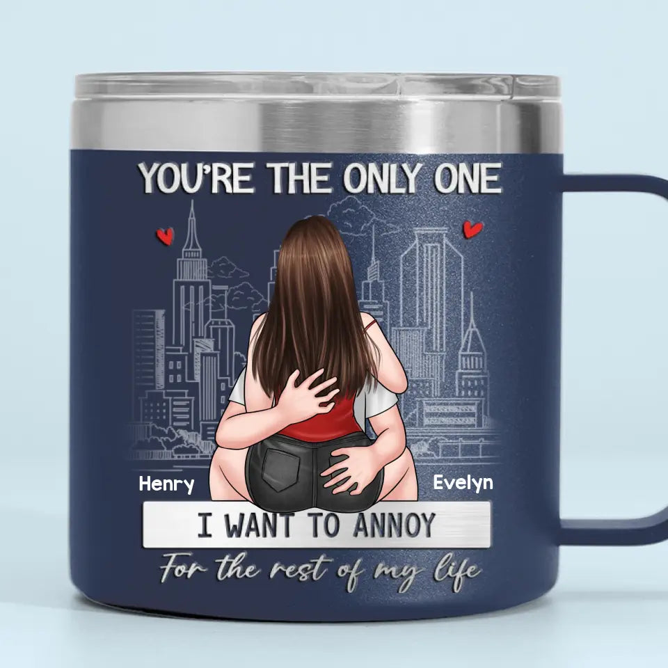 Tu es le seul que je veux ennuyer - Gobelet personnalisé en acier inoxydable de 14 oz avec poignée pour couple - Cadeau pour mari et femme, anniversaire
