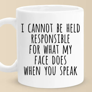 Je ne peux pas être tenu responsable de ce que mon visage fait quand vous parlez - Tasse personnalisée pour collègue - Cadeau de Noël pour collègue