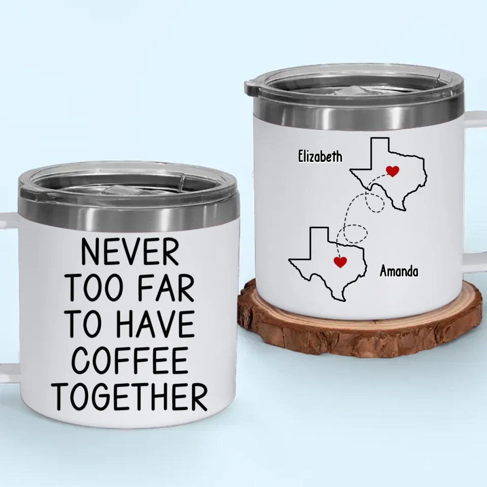 On n'est jamais trop loin pour prendre le thé ensemble - Gobelet personnalisé en acier inoxydable de 14 oz avec poignée - Cadeau pour les meilleures amies, les meilleures amies et les sœurs