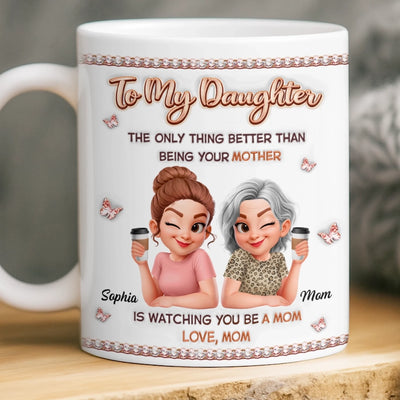 Custom 3D Inflated Effect Printed Mug - Personalized Mother's Day Birthday Gifts For Mom, Daughter - Still My Girl, Now A Mom