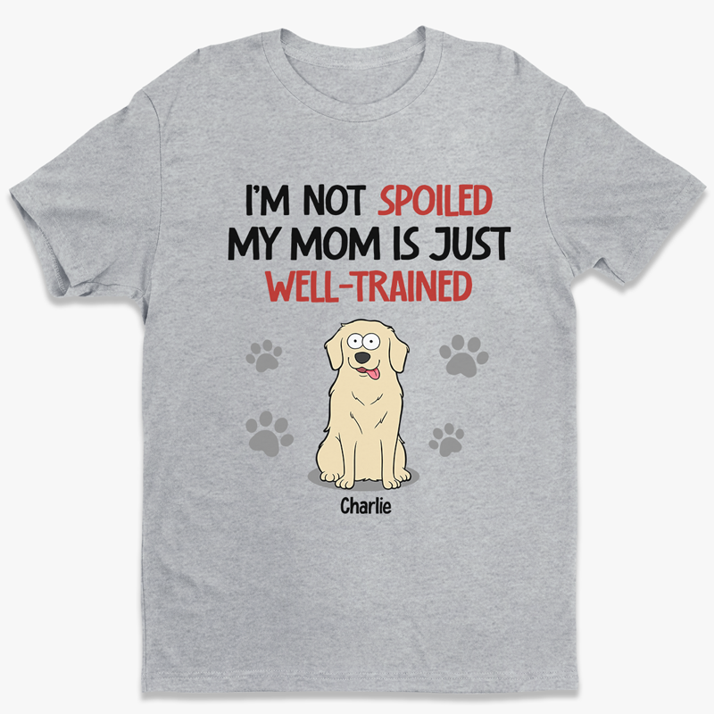 Je ne suis pas gâté, ma mère est juste bien dressée - T-shirt unisexe personnalisé pour chien, sweat à capuche, sweat-shirt - Cadeau pour les propriétaires d'animaux, les amoureux des animaux