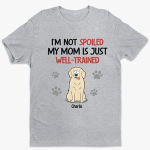 Je ne suis pas gâté, ma mère est juste bien dressée - T-shirt unisexe personnalisé pour chien, sweat à capuche, sweat-shirt - Cadeau pour les propriétaires d'animaux, les amoureux des animaux