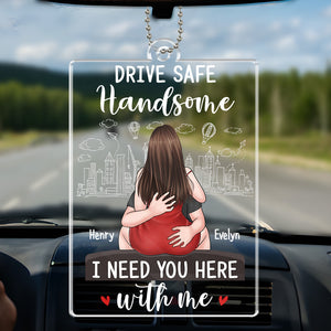 Conduisez prudemment, beau gosse, j'ai besoin de toi ici avec moi - Ornement de voiture personnalisé pour couple - Forme personnalisée en acrylique - Cadeau pour mari et femme, anniversaire