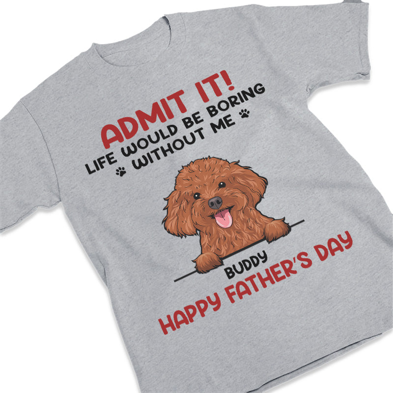 Avouez-le ! La vie serait ennuyeuse sans nous – T-shirt, sweat à capuche et sweat-shirt unisexe personnalisé pour chien et chat – Fête des Pères, Fête des Mères, cadeau pour propriétaires d'animaux et amoureux des animaux