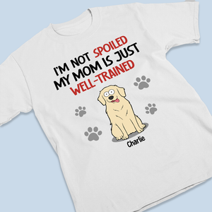 Je ne suis pas gâté, ma mère est juste bien dressée - T-shirt unisexe personnalisé pour chien, sweat à capuche, sweat-shirt - Cadeau pour les propriétaires d'animaux, les amoureux des animaux