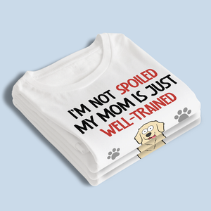 Je ne suis pas gâté, ma mère est juste bien dressée - T-shirt unisexe personnalisé pour chien, sweat à capuche, sweat-shirt - Cadeau pour les propriétaires d'animaux, les amoureux des animaux