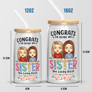 Congrats On Being My Bestie You Lucky Bitch - Bestie Personalized Custom Glass Cup, Iced Coffee Cup - Gift For Best Friends, BFF, Sisters