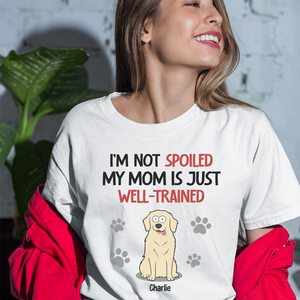 Je ne suis pas gâté, ma mère est juste bien dressée - T-shirt unisexe personnalisé pour chien, sweat à capuche, sweat-shirt - Cadeau pour les propriétaires d'animaux, les amoureux des animaux
