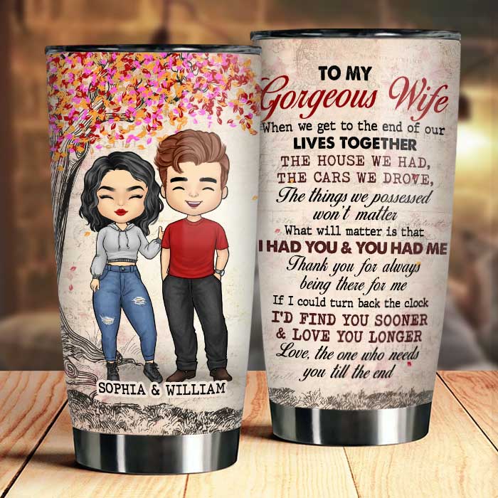 To My Gorgeous Wife, I Had You And You Had Me - Personalized Tumbler.