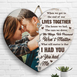 What Will Matter Is That I Had You And You Had Me - Upload Image, Gift For Couples, Husband Wife - Personalized Shaped Wood Sign.