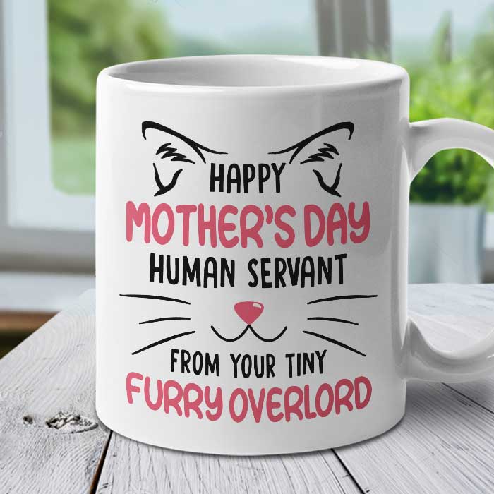 Happy Mother's Day Human Servant From Your Tiny Furry Overlord - Gift For Mother's Day - Personalized Mug.