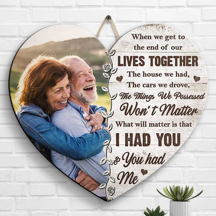 What Will Matter Is That I Had You And You Had Me - Upload Image, Gift For Couples, Husband Wife - Personalized Shaped Wood Sign.