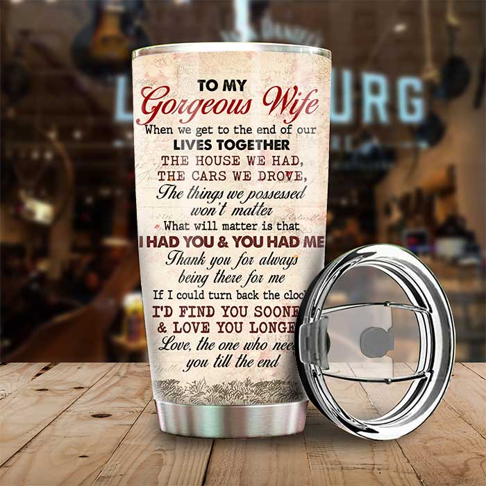 To My Gorgeous Wife, I Had You And You Had Me - Personalized Tumbler.