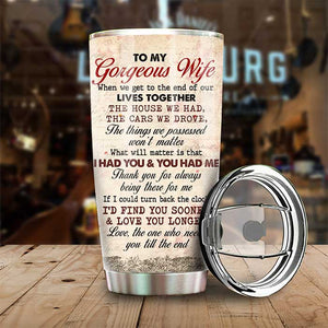 To My Gorgeous Wife, Thank You For Always Being There For Me - Personalized Tumbler.