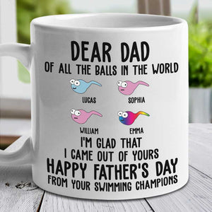 I'm Glad That I Came Out From Your Balls - Gift For Dads - Personalized Mug.