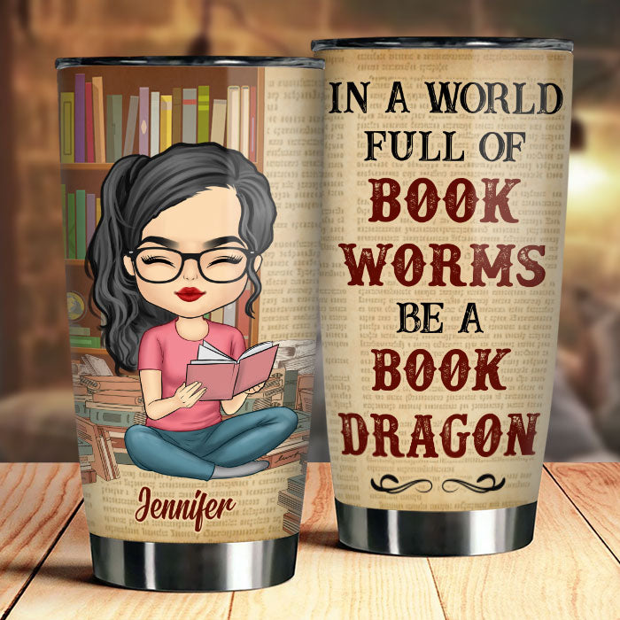 Be A Book Dragon In A World Full Of Bookworms - Personalized Tumbler.