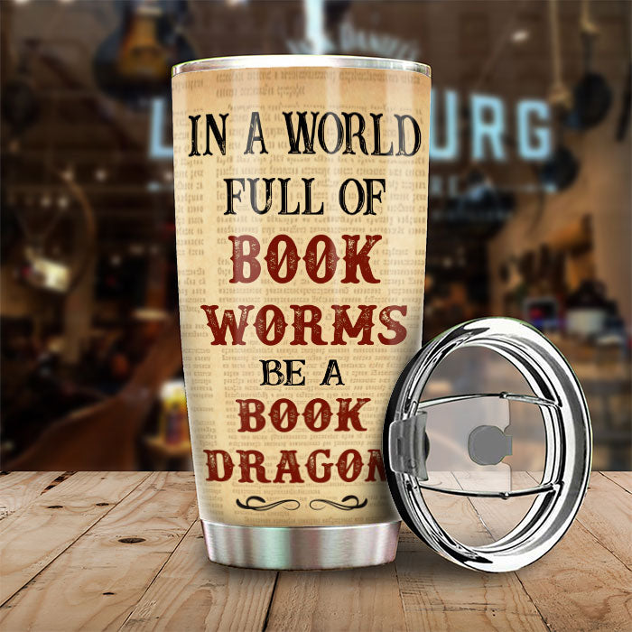 Be A Book Dragon In A World Full Of Bookworms - Personalized Tumbler.