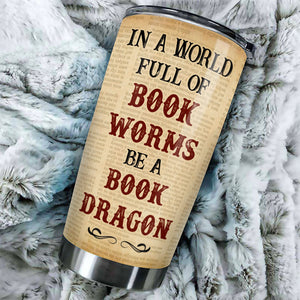 Be A Book Dragon In A World Full Of Bookworms - Personalized Tumbler.