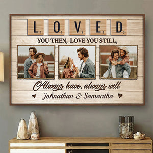 Loved You Then, Love You Still, Always Have, Always Will - Upload Image, Gift For Couples, Husband Wife - Personalized Horizontal Poster.