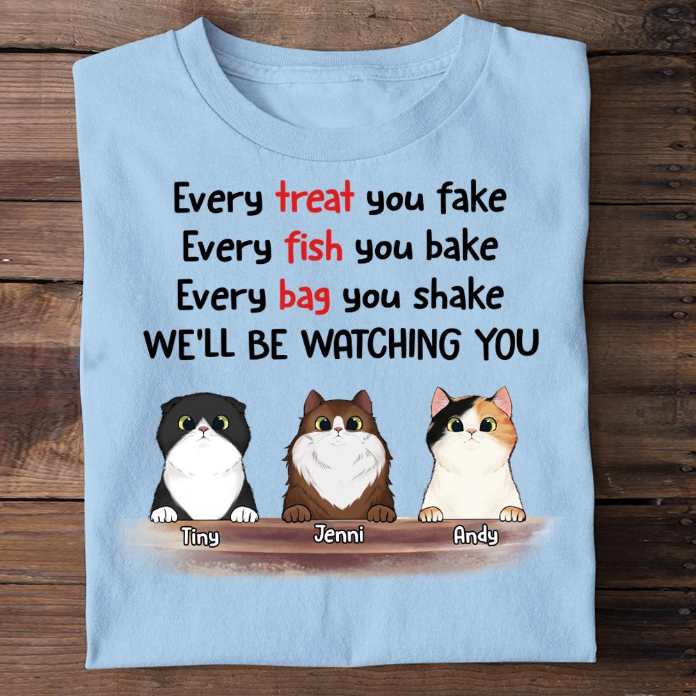 Every Treat You Fake I'll Be Watching You - Funny Personalized Custom Cat T-shirt.