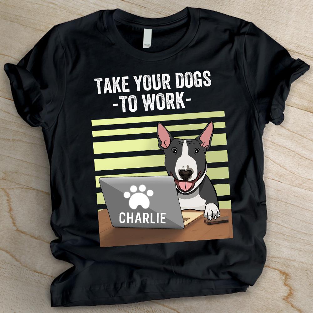 Take Your Dogs To Work - Personalized Custom Unisex T-shirt.