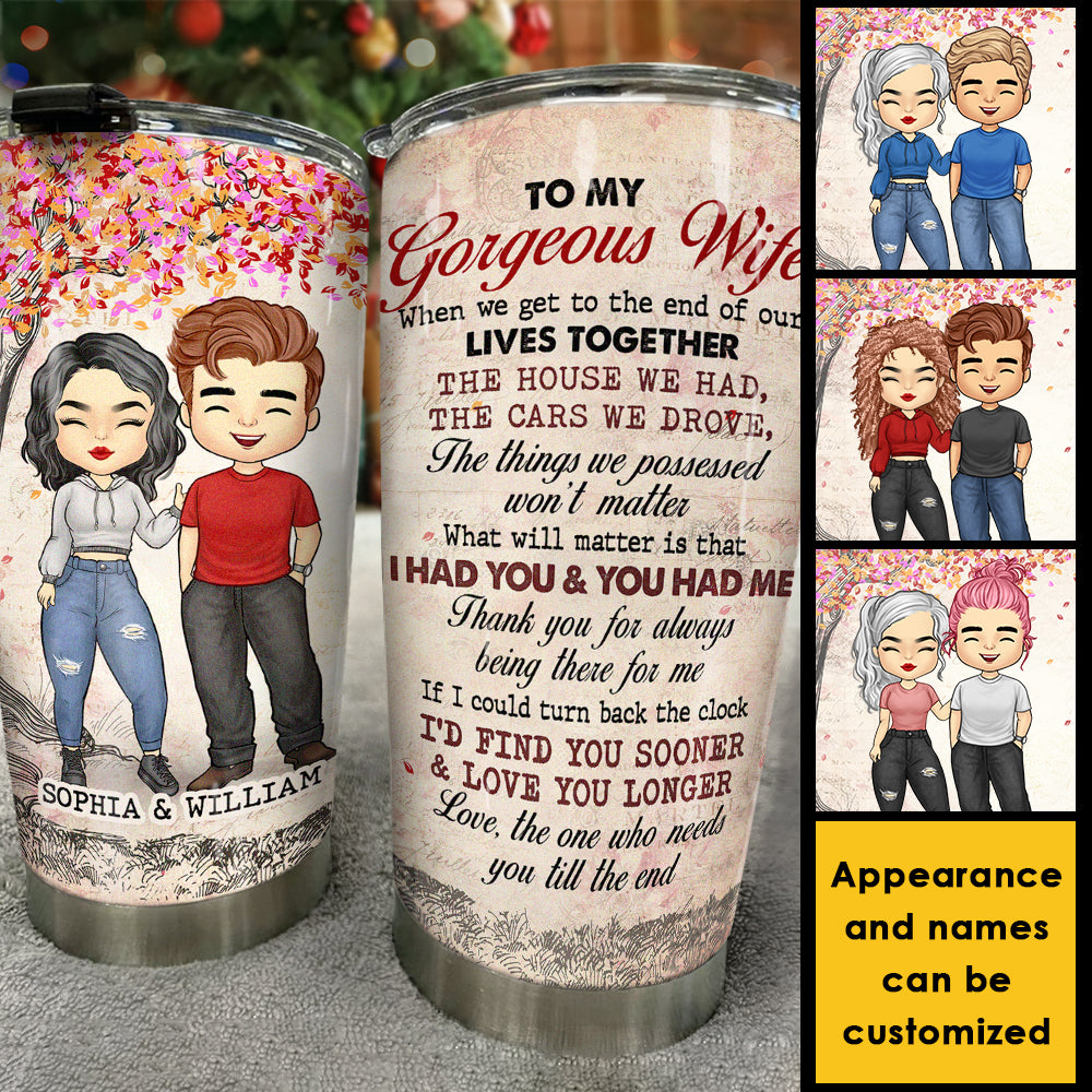 To My Gorgeous Wife, I Had You And You Had Me - Personalized Tumbler.