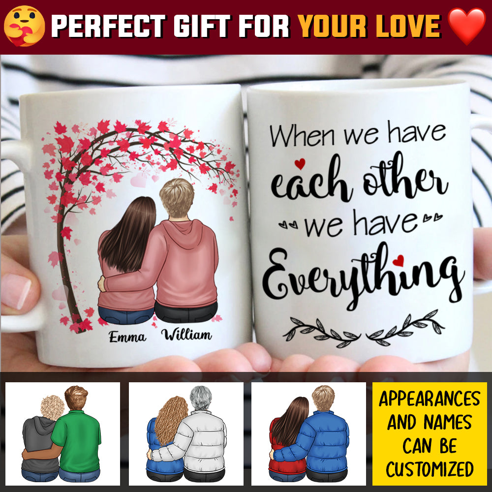 We Have Each Other We Have Everything - Gift For Couples, Personalized Mug.